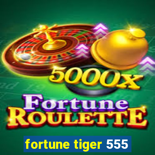 fortune tiger 555